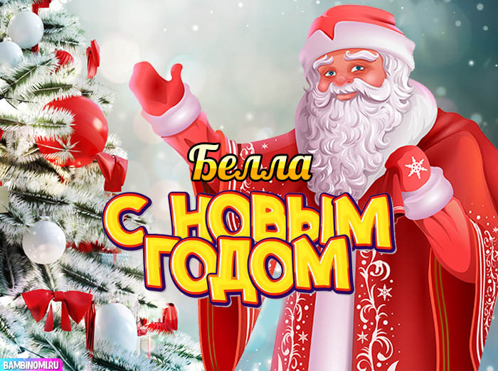 С Новым Годом Белла! Открытки и поздравления от Путина, Деда Мороза